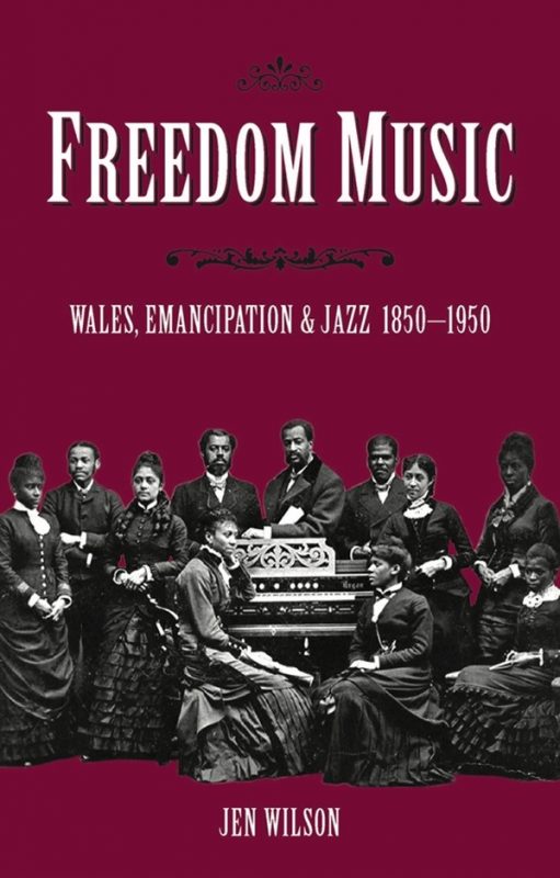 Freedom Music. Wales, Emancipation and Jazz 1850-1950. Jen Wilson
